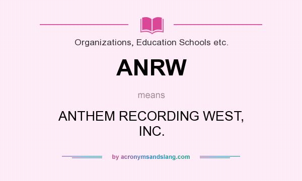 What does ANRW mean? It stands for ANTHEM RECORDING WEST, INC.