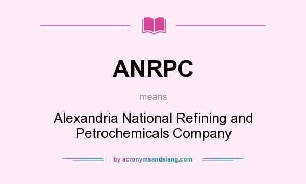What does ANRPC mean? It stands for Alexandria National Refining and Petrochemicals Company