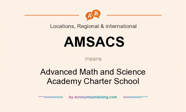 What does AMSACS mean? It stands for Advanced Math and Science Academy Charter School