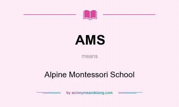 What does AMS mean? It stands for Alpine Montessori School