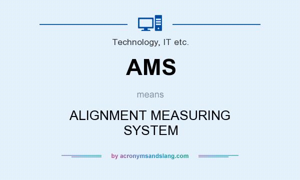 What does AMS mean? It stands for ALIGNMENT MEASURING SYSTEM