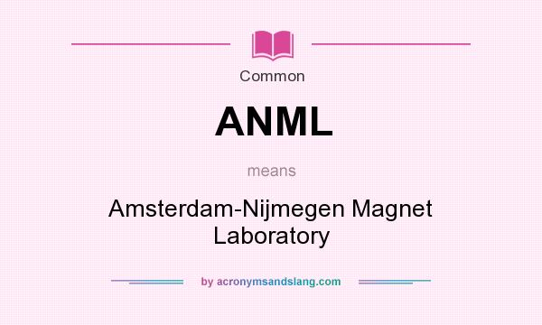 What does ANML mean? It stands for Amsterdam-Nijmegen Magnet Laboratory