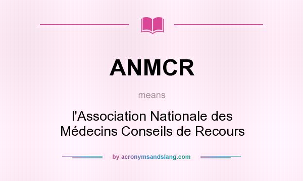 What does ANMCR mean? It stands for l`Association Nationale des Médecins Conseils de Recours