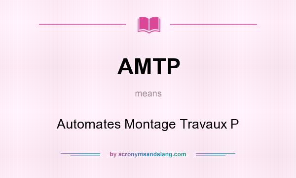 What does AMTP mean? It stands for Automates Montage Travaux P