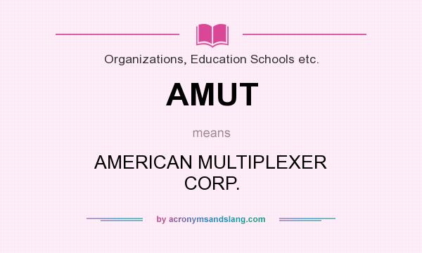 What does AMUT mean? It stands for AMERICAN MULTIPLEXER CORP.
