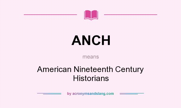 What does ANCH mean? It stands for American Nineteenth Century Historians