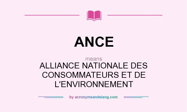 What does ANCE mean? It stands for ALLIANCE NATIONALE DES CONSOMMATEURS ET DE L`ENVIRONNEMENT