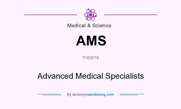 What does AMS mean? It stands for Advanced Medical Specialists