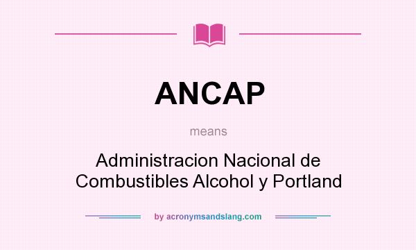 What does ANCAP mean? It stands for Administracion Nacional de Combustibles Alcohol y Portland