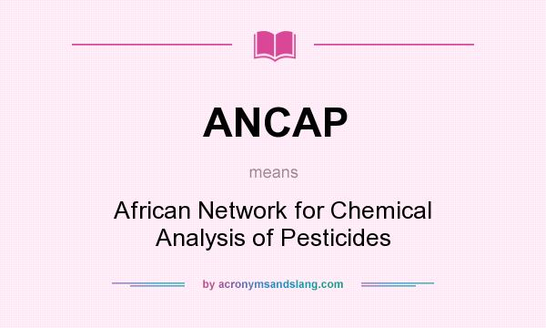 What does ANCAP mean? It stands for African Network for Chemical Analysis of Pesticides