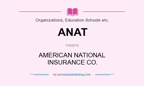 What does ANAT mean? It stands for AMERICAN NATIONAL INSURANCE CO.