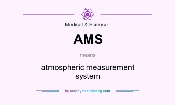 What does AMS mean? It stands for atmospheric measurement system