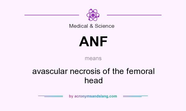 What does ANF mean? It stands for avascular necrosis of the femoral head