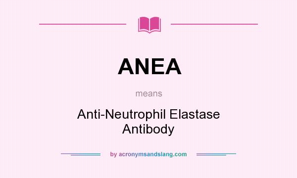 What does ANEA mean? It stands for Anti-Neutrophil Elastase Antibody
