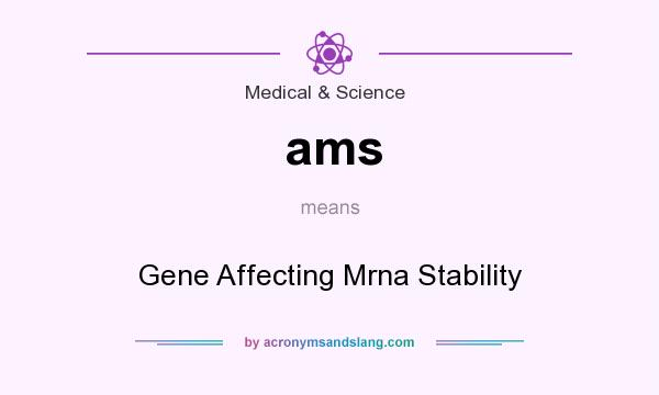 What does ams mean? It stands for Gene Affecting Mrna Stability