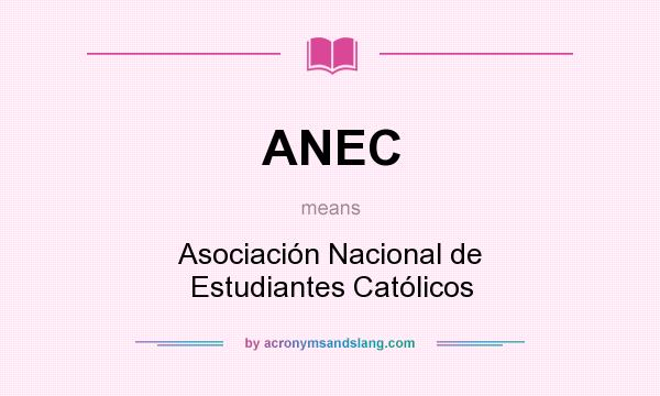 What does ANEC mean? It stands for Asociación Nacional de Estudiantes Católicos