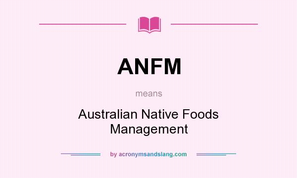 What does ANFM mean? It stands for Australian Native Foods Management