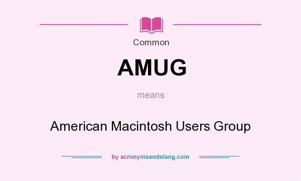 What does AMUG mean? It stands for American Macintosh Users Group