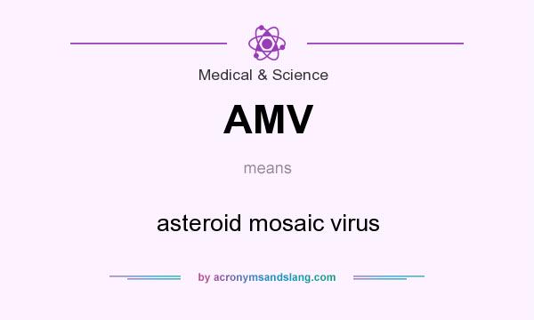 What does AMV mean? It stands for asteroid mosaic virus