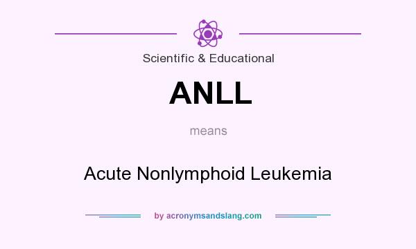 What does ANLL mean? It stands for Acute Nonlymphoid Leukemia