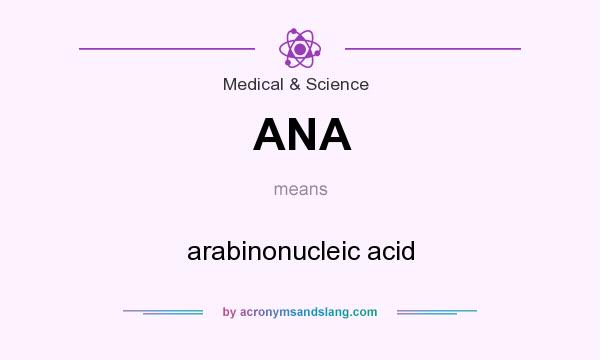 What does ANA mean? It stands for arabinonucleic acid