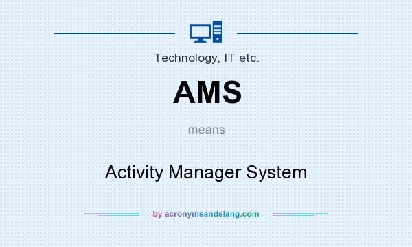 What does AMS mean? It stands for Activity Manager System