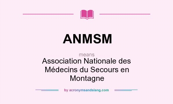 What does ANMSM mean? It stands for Association Nationale des Médecins du Secours en Montagne