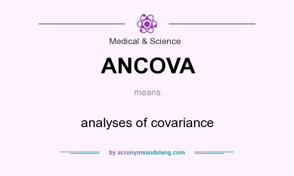 What does ANCOVA mean? It stands for analyses of covariance
