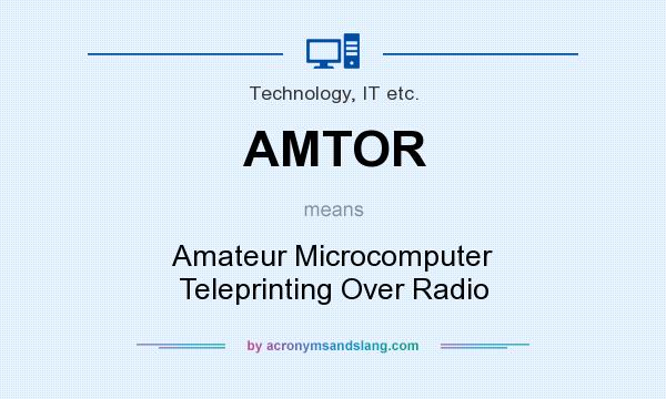 What does AMTOR mean? It stands for Amateur Microcomputer Teleprinting Over Radio