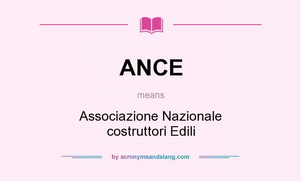What does ANCE mean? It stands for Associazione Nazionale costruttori Edili