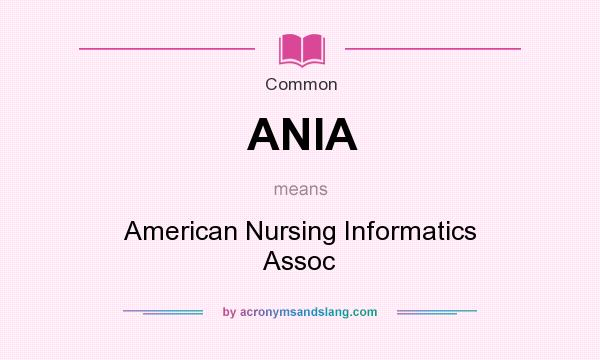 What does ANIA mean? It stands for American Nursing Informatics Assoc