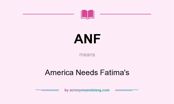 What does ANF mean? It stands for America Needs Fatima`s