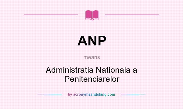What does ANP mean? It stands for Administratia Nationala a Penitenciarelor