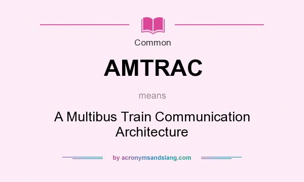 What does AMTRAC mean? It stands for A Multibus Train Communication Architecture