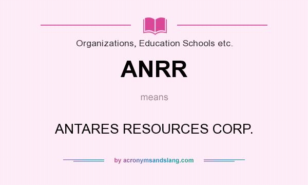 What does ANRR mean? It stands for ANTARES RESOURCES CORP.