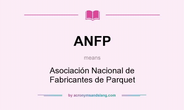 What does ANFP mean? It stands for Asociación Nacional de Fabricantes de Parquet