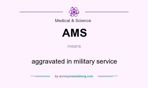What does AMS mean? It stands for aggravated in military service