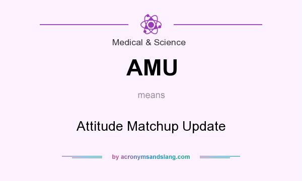 What does AMU mean? It stands for Attitude Matchup Update