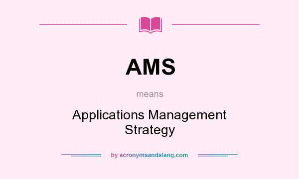 What does AMS mean? It stands for Applications Management Strategy