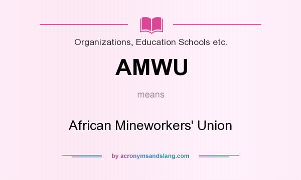 What does AMWU mean? It stands for African Mineworkers` Union
