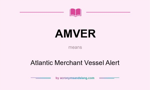 What does AMVER mean? It stands for Atlantic Merchant Vessel Alert