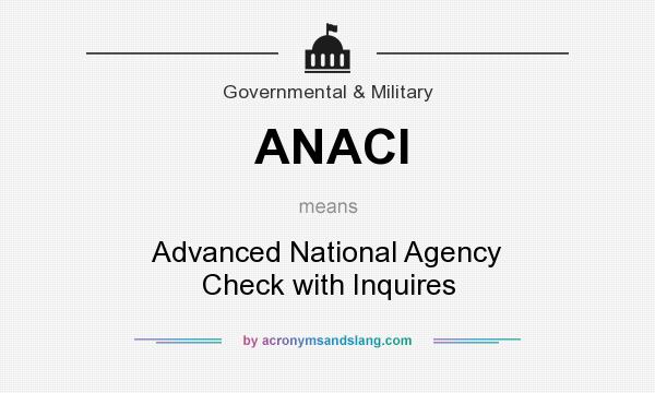 What does ANACI mean? It stands for Advanced National Agency Check with Inquires