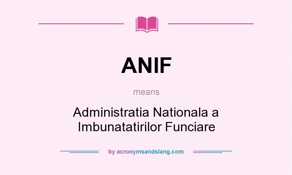 What does ANIF mean? It stands for Administratia Nationala a Imbunatatirilor Funciare