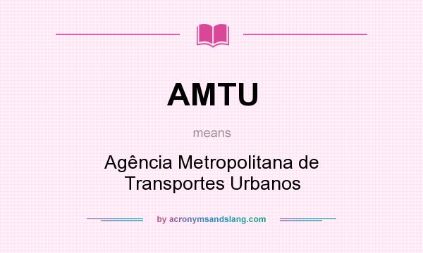 What does AMTU mean? It stands for Agência Metropolitana de Transportes Urbanos