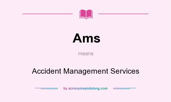 What does Ams mean? It stands for Accident Management Services