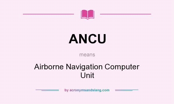 What does ANCU mean? It stands for Airborne Navigation Computer Unit