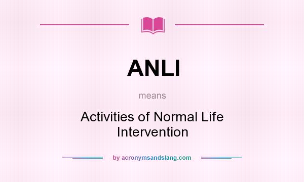 What does ANLI mean? It stands for Activities of Normal Life Intervention