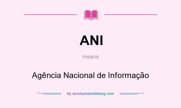 What does ANI mean? It stands for Agência Nacional de Informação