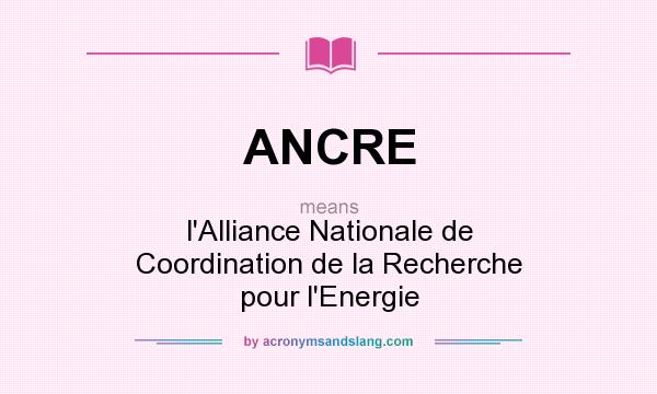 What does ANCRE mean? It stands for l`Alliance Nationale de Coordination de la Recherche pour l`Energie