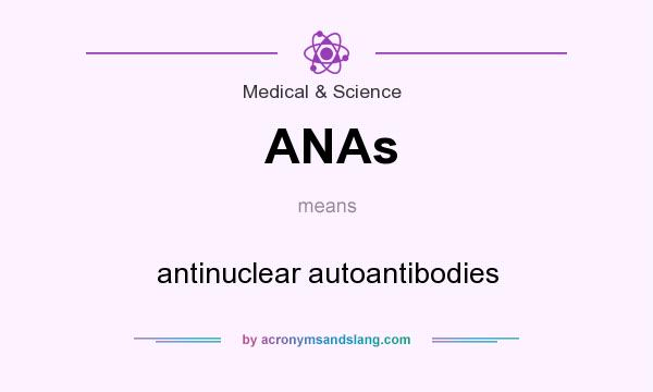 What does ANAs mean? It stands for antinuclear autoantibodies